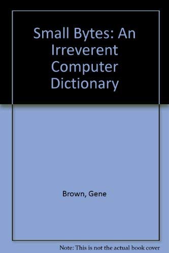 Small Bytes: An Irreverent Computer Dictionary (9780020039204) by Brown, Gene