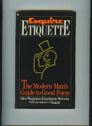 Esquire Etiquette: The Modern Man's Guide to Good Form (9780020262404) by Waggoner, Glen; Moloney, Kathlenn