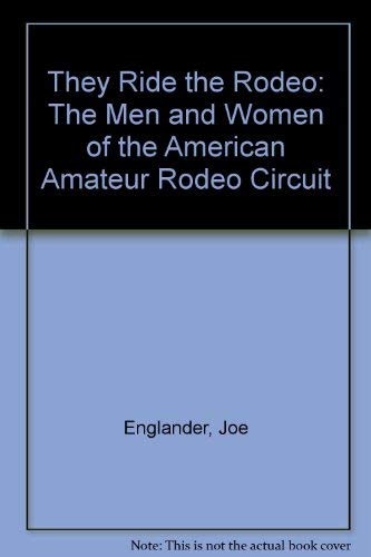 They Ride the Rodeo: The Men and Women of the American Amateur Rodeo Circuit