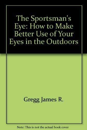 Imagen de archivo de The sportsman's eye;: How to make better use of your eyes in the outdoors a la venta por Bookmans