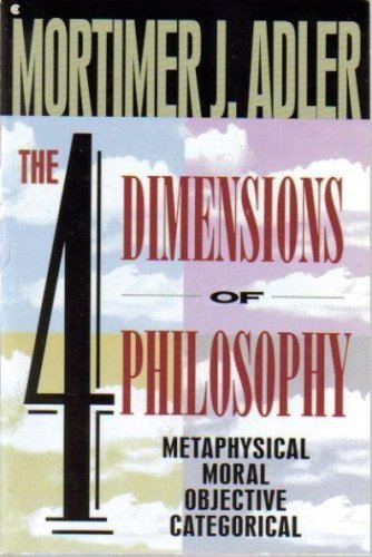 9780020301769: The FOUR DIMENSIONS OF PHILOSOPHY, METAPHYSICAL, MORAL OBJECTIVE, CATEGORICAL