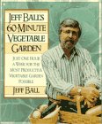 Jeff Ball's 60-Minute Vegetable Garden: Just One Hour a Week for the Most Productive Vegetable Garden Possible (9780020303763) by Ball, Jeff