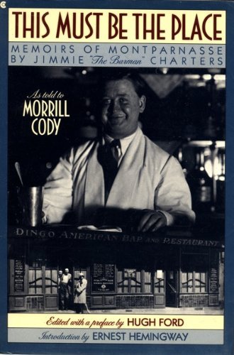 Imagen de archivo de This Must Be the Place: Memoirs of Montparnasse by Jimmie "the Barman" Charters, As Told to Morrill Cody a la venta por Ergodebooks
