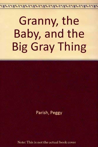 Granny, the Baby, and the Big Gray Thing (9780020447900) by Parish, Peggy