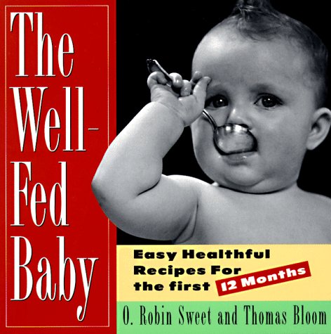 Stock image for The Well-Fed Baby: Easy Healthful Recipes for the First 12 Months for sale by Bookmans