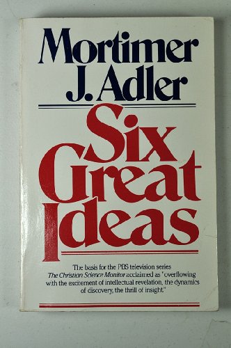 Imagen de archivo de Six Great Ideas: Truth, Goodness, Beauty, Liberty, Equality, Justice: Ideas We Judge By, Ideas We Act on a la venta por ThriftBooks-Dallas