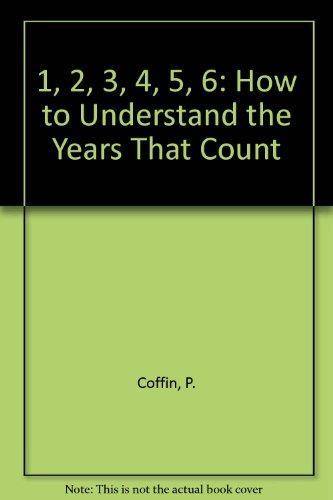 1, 2, 3, 4, 5, 6: How to Understand and Enjoy the Years That Count (9780020793809) by Coffin, Patricia