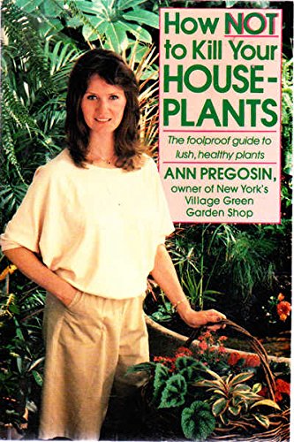 9780020811800: How Not to Kill Your Houseplants: The Foolproof Guide to Lush, Healthy Plants