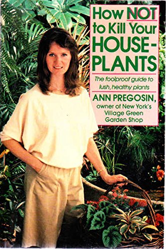 Stock image for How Not to Kill Your Houseplants: The Foolproof Guide to Lush, Healthy Plants for sale by ThriftBooks-Dallas