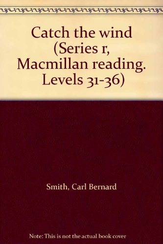 Catch the wind (Series r, Macmillan reading. Levels 31-36) (9780021318902) by Carl Bernard Smith