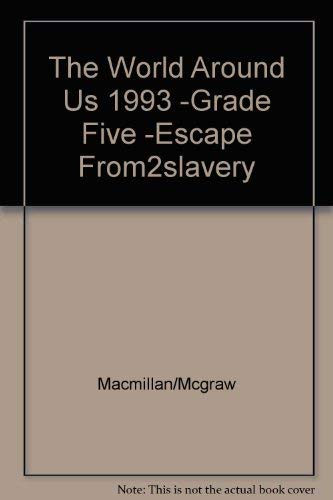 The World Around Us 1993 -Grade Five -Escape From2slavery (9780021462278) by MACMILLAN/MCGRAW