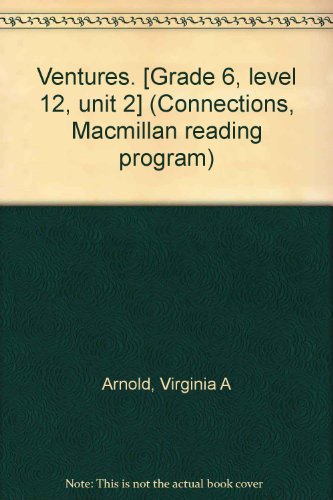 Ventures. [Grade 6, level 12, unit 2] (Connections, Macmillan reading program) (9780021638505) by Virginia A Arnold