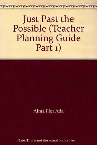 Just Past the Possible (Teacher Planning Guide Part 1) (9780021804283) by Alma Flor Ada; Yvonne Beamer; Joyce Buckner; Helen Gillote; Cheryl Hudson