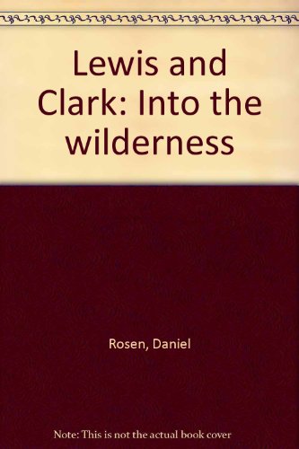 Lewis and Clark: Into the Wilderness (9780021853953) by Daniel Rosen