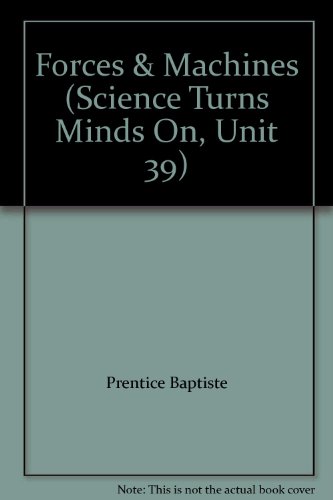 Forces & Machines (Science Turns Minds On, Unit 39) (9780022761394) by Prentice Baptiste; Lucy Daniel, PhD; Jay Hackett; Richard Moyer; Carol Takemoto; Nancy Wilson; Mary Atwater