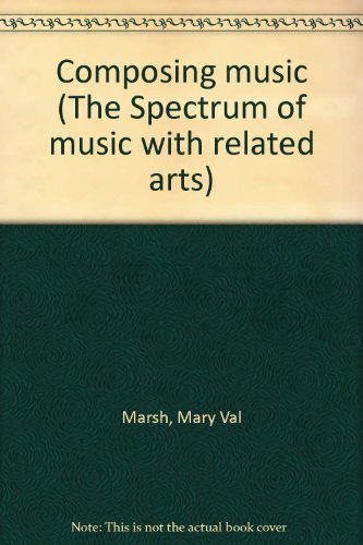 Composing music (The Spectrum of music with related arts) (9780022930806) by Marsh, Mary Val