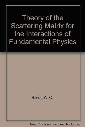 Theory of the Scattering Matrix for the Interactions of Fundamental Physics (9780023061806) by Barut, A. O.
