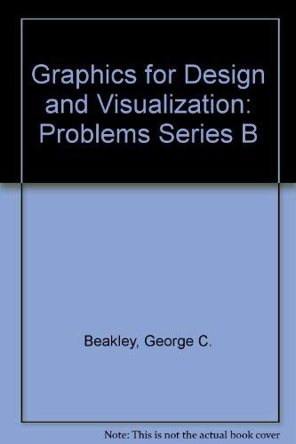 Graphics for Design and Visualization Problems, Series B (9780023072703) by Beakley, George C.