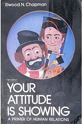 Your Attitude Is Showing: A Primer of Human Relations (9780023215100) by Elwood N. Chapman