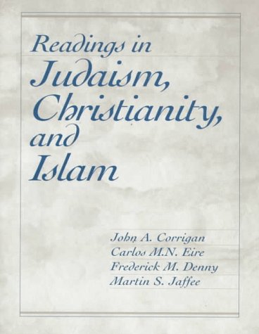 Readings in Judaism, Christianity, and Islam (9780023250989) by Corrigan, John; Denny, Frederick M.; Eire, Carlos M.N.; Jaffee, Martin S.