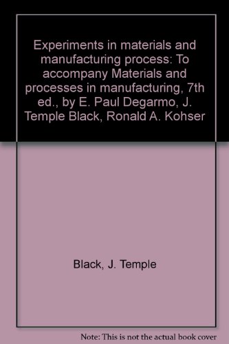 Experiments in materials and manufacturing process: To accompany Materials and processes in manufacturing, 7th ed., by E. Paul Degarmo, J. Temple Black, Ronald A. Kohser (9780023286339) by Black, J. Temple