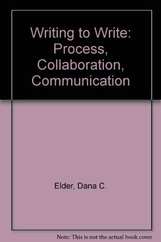 Writing to Write: Process, Collaboration, Communication (9780023322105) by Elder, Dana C.