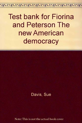 Test bank for Fiorina and Peterson The new American democracy (9780023377747) by Davis, Sue