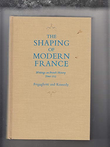 Stock image for The Shaping of Modern France : Writings on French History since 1715 for sale by Better World Books: West
