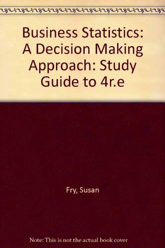 Business Statistics: A Decision Making Approach: Study Guide to 4r.e (9780023399312) by Susan Fry; D.F. Groebner; P.W. Shannon