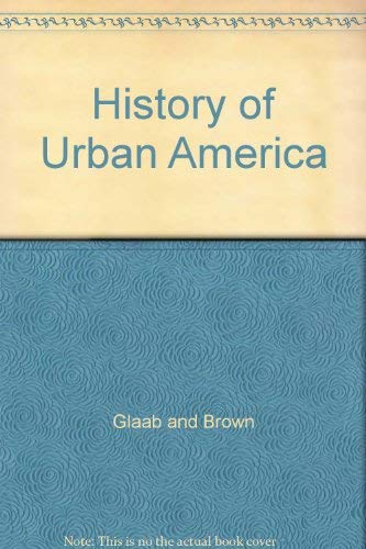 History of Urban America (9780023440908) by Glaab, Charles N.; Brown, A. Theodore
