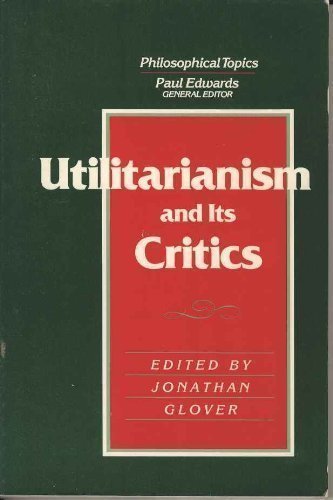 Utilitarianism and Its Critics (Philosophical Topics) (9780023441349) by Glover, Jonathan