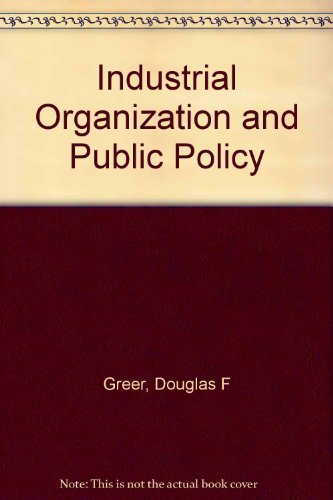 Industrial Organization and Public Policy (9780023471407) by Greer, Douglas F.