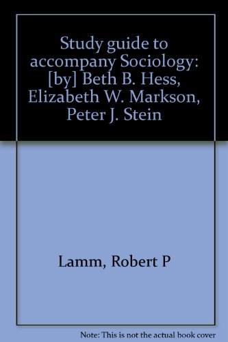 Study guide to accompany Sociology: [by] Beth B. Hess, Elizabeth W. Markson, Peter J. Stein (9780023541100) by Lamm, Robert P
