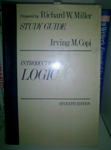 Study guide: Irving M. Copi, Introduction to logic, seventh edition (9780023813108) by Miller, Richard W