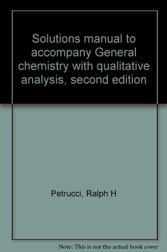 Solutions manual to accompany General chemistry with qualitative analysis, second edition (9780023918209) by Petrucci, Ralph H