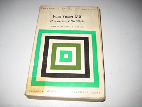 John Stuart Mill: a Selection of His Works - Mill, John Stuart; Robson, John M. (Ed) ; Frye, Northrop (Ed)