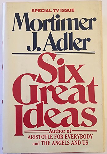 9780025005600: Six Great Ideas: Truth, Goodness, Beauty, Justice, Equality, Liberty : Ideas We Judge By, Ideas We Act on