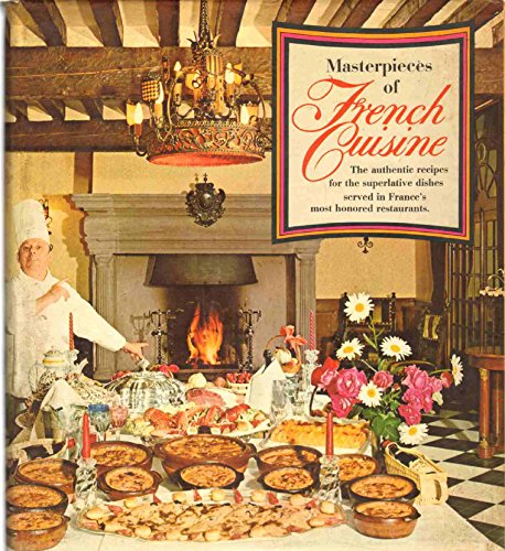 Imagen de archivo de Masterpieces of French Cuisine: The authentic recipes for the superlative dishes served in France's most honored restaurants a la venta por Better World Books: West