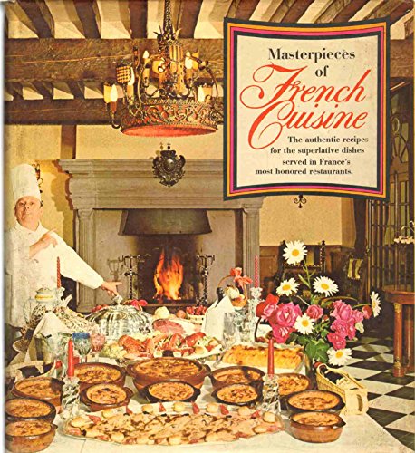 Stock image for Masterpieces of French Cuisine: The authentic recipes for the superlative dishes served in France's most honored restaurants for sale by Better World Books: West