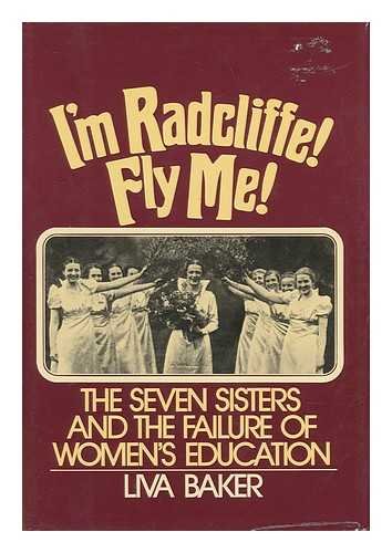 Beispielbild fr I'm Radcliffe, Fly Me!: The Seven Sisters and the Failure of Women's Education zum Verkauf von Wonder Book
