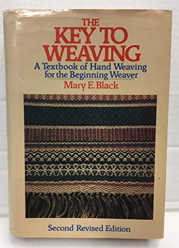 The Key to Weaving: A Textbook of Hand Weaving for the Beginning Weaver