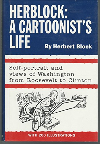 Herblock: A Cartoonist's Life,: Self-Portrait and Views of Washington From Roosevelt to Clinton