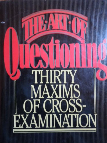 Stock image for The Art of Questioning Thirty Maxims of Cross-Examination for sale by Ann Becker