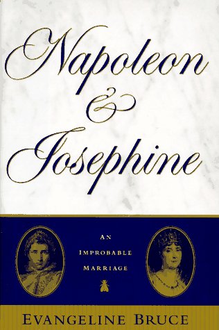 Napoleon & Josephine. The Improbable Marriage. - Bruce, Evangeline