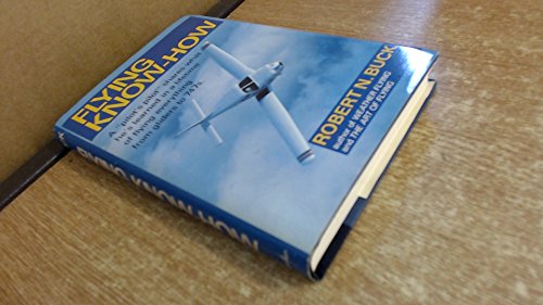 Flying Know-How: A "pilot's pilot" shares what he's learned in a lifetime of flying everything from gliders to 747s. (9780025182608) by Buck, Robert N.