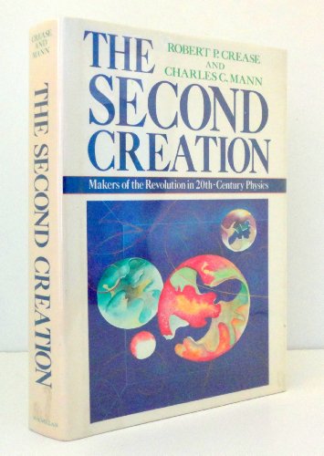 Imagen de archivo de The Second Creation: Makers of the Revolution in Twentieth-Century Physics by Robert P. Crease, Charles C. Mann (1986) Hardcover a la venta por ZBK Books