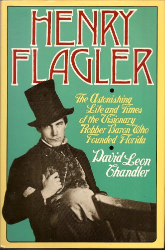 9780025236905: Henry Flagler: The Astonishing Life and Times of the Visionary Robber Baron Who Founded Flor