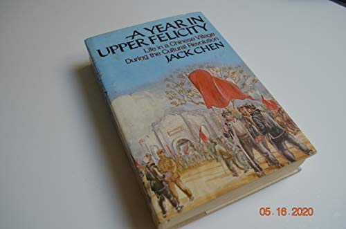 Imagen de archivo de A Year in Upper Felicity: Life in a Chinese Village During the Cultural Revolution a la venta por Better World Books