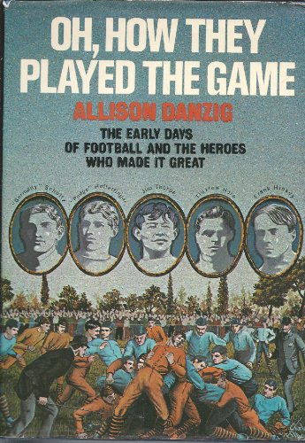 Beispielbild fr Oh, How They Played the Game: The Early Days of Football and the Heroes Who Made It Great zum Verkauf von Better World Books