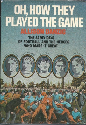 Stock image for Oh, How They Played the Game: The Early Days of Football and the Heroes Who Made It Great for sale by Better World Books